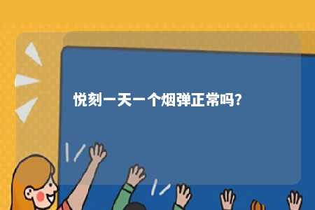 悦刻一天一个烟弹正常吗	
？ 